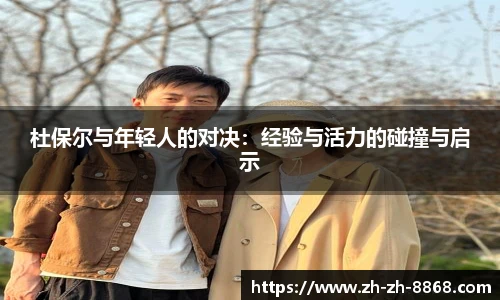 杜保尔与年轻人的对决：经验与活力的碰撞与启示
